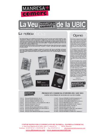 UNIÓ DE BOTIGUERS I COMERCIANTS DE MANRESA - MANRESA COMERCIAL
c/ Sant Joan Baptista de la Salle, núm.11, entresòl 1a - 08241 Manresa
Telèfons: 93 872 93 15 i 93 872 08 79 - Fax: 93 872 93 15 - ubicmanresa@ubicmanresa.com
www.ubicmanresa.com – www.manresacomercial.com
 