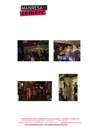 UNIÓ DE BOTIGUERS I COMERCIANTS DE MANRESA - MANRESA COMERCIAL
c/ Sant Joan Baptista de la Salle, núm.11, entresòl 1a - 08241 Manresa
Telèfons: 93 872 93 15 i 93 872 08 79 - Fax: 93 872 93 15 - ubicmanresa@ubicmanresa.com
www.ubicmanresa.com – www.manresacomercial.com
 