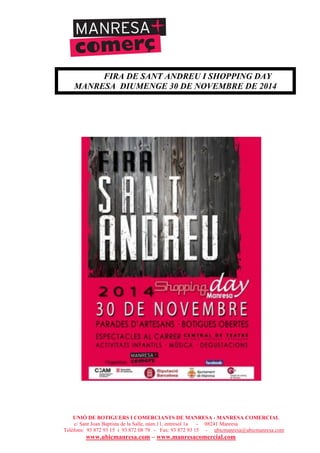 UNIÓ DE BOTIGUERS I COMERCIANTS DE MANRESA - MANRESA COMERCIAL
c/ Sant Joan Baptista de la Salle, núm.11, entresòl 1a - 08241 Manresa
Telèfons: 93 872 93 15 i 93 872 08 79 - Fax: 93 872 93 15 - ubicmanresa@ubicmanresa.com
www.ubicmanresa.com – www.manresacomercial.com
FIRA DE SANT ANDREU I SHOPPING DAY
MANRESA DIUMENGE 30 DE NOVEMBRE DE 2014
 