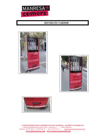 UNIÓ DE BOTIGUERS I COMERCIANTS DE MANRESA - MANRESA COMERCIAL
c/ Sant Joan Baptista de la Salle, núm.11, entresòl 1a - 08241 Manresa
Telèfons: 93 872 93 15 i 93 872 08 79 - Fax: 93 872 93 15 - ubicmanresa@ubicmanresa.com
www.ubicmanresa.com – www.manresacomercial.com
MONÒLITS TARDOR
 