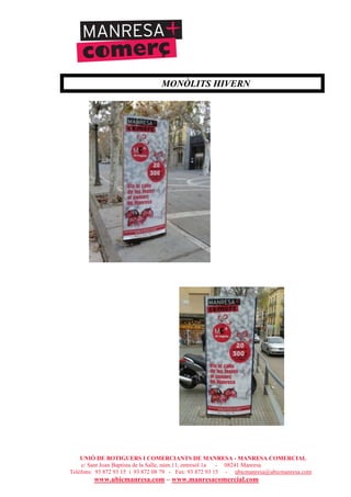 UNIÓ DE BOTIGUERS I COMERCIANTS DE MANRESA - MANRESA COMERCIAL
c/ Sant Joan Baptista de la Salle, núm.11, entresòl 1a - 08241 Manresa
Telèfons: 93 872 93 15 i 93 872 08 79 - Fax: 93 872 93 15 - ubicmanresa@ubicmanresa.com
www.ubicmanresa.com – www.manresacomercial.com
MONÒLITS HIVERN
 