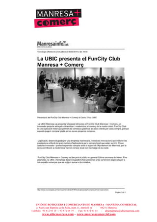 UNIÓ DE BOTIGUERS I COMERCIANTS DE MANRESA - MANRESA COMERCIAL
c/ Sant Joan Baptista de la Salle, núm.11, entresòl 1a - 08241 Manresa
Telèfons: 93 872 93 15 i 93 872 08 79 - Fax: 93 872 93 15 - ubicmanresa@ubicmanresa.com
www.ubicmanresa.com – www.manresacomercial.com
 