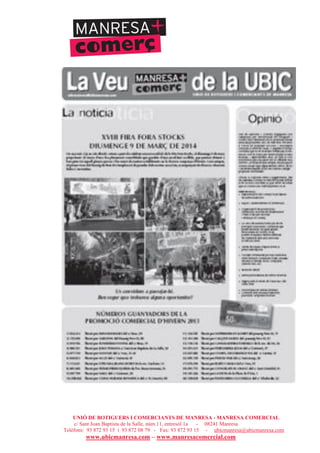 UNIÓ DE BOTIGUERS I COMERCIANTS DE MANRESA - MANRESA COMERCIAL
c/ Sant Joan Baptista de la Salle, núm.11, entresòl 1a - 08241 Manresa
Telèfons: 93 872 93 15 i 93 872 08 79 - Fax: 93 872 93 15 - ubicmanresa@ubicmanresa.com
www.ubicmanresa.com – www.manresacomercial.com
 