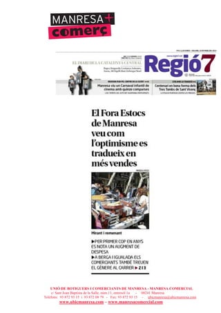 UNIÓ DE BOTIGUERS I COMERCIANTS DE MANRESA - MANRESA COMERCIAL
c/ Sant Joan Baptista de la Salle, núm.11, entresòl 1a - 08241 Manresa
Telèfons: 93 872 93 15 i 93 872 08 79 - Fax: 93 872 93 15 - ubicmanresa@ubicmanresa.com
www.ubicmanresa.com – www.manresacomercial.com
 