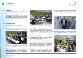 Memoria Anual 2014
44
7 Formación
Formación
Las acciones formativas de 2014 están encaminadas a satis-
facer las necesidades de un sector competitivo y con ello, a
aumentar más si cabe la cualificación de las empresas. Para
ello se diseña un programa anual de formación compues-
to por jornadas, seminarios, etc. con gurús y una formación
técnica enfocada a las líneas estratégicas de la Fundación di-
rigida a directores, gerentes y mandos intermedios, así como
a personal técnico de las empresas.
Formación Externa
Organización de Jornadas propias
Tecnova promueve el análisis sensorial a tra-
vés de su cocina experimental - (14/01/2014)
Este taller, está enmarcado dentro del programa culinario
anual entre Tecnova y ACRIA, en torno a la alimentación salu-
dable, con el fin de promover la gastronomía, en una apuesta
por las nuevas tendencias y formatos de productos de V
Gama, así como el fomento de los diferentes usos de los
productos hortofrutícolas cultivados en la huerta almeriense.
El objeti
El objetivo de este curso realizado era dar a conocer las
nociones básicas del análisis sensorial como técnica para
evaluar las propiedades perceptibles de los alimentos a tra-
vés de los sentidos, degustando a la vez los platos elabo-
rados con diferentes texturas, aromas, sabores y colores
apreciables visualmente, y todo ello vinculado a la puesta en
valor de los productos hortícolas. Entre el menú realizado se
encontraban recetas innovadoras que pretendían despertar
los sentidos de los asistentes.
Jornada técnica: “Calidad y seguridad de los
productos IV Gama”- (08/04/2014)
Tecnova organizó esta jornada con el fin de acercar las nue-
vas tendencias y tecnologías en materia de seguridad alimen-
taria y calidad de los productos IV Gama a las empresas del
sector hortofrutícola. El seminario iba dirigido a empresarios
hortofrutícolas, técnicos de calidad, I+D+i de cooperativas,
alhóndigas e ingenieros técnicos agrícolas y agrónomos in-
teresados en productos IV Gama. La directora general de
Tecnova, Mª Carmen Galera, hizo la presentación de la jor-
nada, seguido de un seminario sobre Avances en la Calidad
y Seguridad de los productos IV Gama a través del Proyecto
Europeo “QUAFETY”, impartido por Giancarlo Colelli, profe-
sor de la Facoltà di Agraria de la Universidad de Foggia, Italia.
Por último, Ralph Vosse, Técnico Comercial Food & Retail.
Sensitech Inc. and its Logistics Security Division, dirigió un
debate sobre la cadena de frío de los productos.
Postres de Vanguardia para tu mesa. Fu-
sión de tropicales con frutas mediterráneas-
(11/06/2014)
 