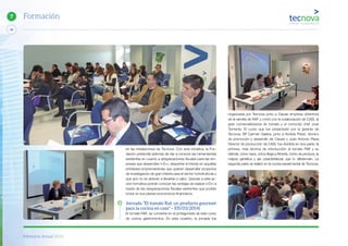 Memoria Anual 2014
48
7 Formación
en las instalaciones de Tecnova. Con esta iniciativa, la Fun-
dación pretendía además de dar a conocer las herramientas
existentes en cuanto a desgravaciones fiscales para las em-
presas que desarrollan I+D+i, despertar el interés en aquellas
entidades emprendedoras que quieren desarrollar proyectos
de investigación de gran interés para el sector hortofrutícola y
que aún no se atreven a llevarlas a cabo. Gracias a esta ac-
ción formativa podrán conocer las ventajas de realizar I+D+i a
través de las desgravaciones fiscales existentes que podrán
incluir en sus planes económicos financieros.
Jornada “El tomate Raf, un producto gourmet
para la cocina en casa” – (05/03/2014)
El tomate RAF, se convierte en el protagonista de este curso
de cocina gastronómica. En esta ocasión, la jornada fue
organizada por Tecnova junto a Clause empresa obtentora
de la semilla de RAF y contó con la colaboración de CASI, la
gran comercializadora de tomate y el conocido chef José
Torrrente. El curso que fue presentado por la gerente de
Tecnova, Mª Carmen Galera, junto a Andrés Pérez, técnico
de promoción y desarrollo de Clause y Juan Antonio Plaza
Director de producción de CASI, fue dividida en dos parte: la
primera, más técnica de introducción al tomate RAF y su
historia, cómo nace, cómo llega a Almería, cómo se produce, la
mejora genética y las características que lo diferencian. La
segunda parte se realizó en la cocina experimental de Tecnova,
 