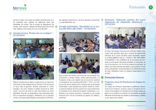 Memoria Anual 2014
49
7Formación
Seminario: “Aplicación práctica del nuevo
reglamento de etiquetado alimentario” –
(10/12/214)
El Centro Tecnológico Tecnova junto a Bureau Veritas, orga-
nizaron este seminario para dar a conocer las aplicaciones
prácticas de la nueva normativa sobre etiquetado basado
en el REGLAMENTO (UE) No 1169/2011 DEL PARLAMEN-
TO EUROPEO Y DEL CONSEJO de 25 de octubre de 2011
sobre la información alimentaria facilitada al consumidor de
una forma práctica y útil. De forma posterior al seminario, se
realizó una mesa redonda para llegar a una puesta en común
de los participantes, donde expusieron sus diferentes puntos
de vista y debatieron sobre los objetivos desarrollados en la
jornada.
Formación Interna
Programa anual de Enseñanza de lengua ex-
tranjera
Con objeto de contribuir a desarrollar la cualificación del per-
sonal de la Fundación, se lleva a cabo un programa de for-
mación interna ligado a la enseñanza de la lengua inglesa di-
rigido por un experto en el ámbito con la finalidad de aportar
diferentes herramientas que faciliten el aprendizaje y conlleve
a una mejora de la materia.
las, ingenieros agrónomos y técnicos agrícolas, productores
y comercializadores, etc.
Jornada informativa: “Novedades en la nor-
mas ISO 9001 e ISO 14001” – (11/06/2014)
Esta jornada informativa, promovida por las entidades Imp
Consultores y Bureau Veritas, ambas pertenecientes a la
Fundación, tenía como objetivo dar a conocer los cambios
y novedades en las normativas ISO 9001 y 14001, con el fin
de que les sea de utilidad a las empresas que ya las tengan
implantadas o para aquellas que quieran hacerlo en breve.
La idea era explicar de forma práctica los nuevos elementos
a considerar de los sistemas de gestión implantados y cer-
tificados a los nuevos principios y requisitos en las nuevas
versiones 2015 de las normativas de gestión de calidad y
ambiental.
donde se realizó una prueba de análisis sensorial para ver si
los presentes eran capaces de diferenciar entre tres
variedades de tomate. Tras la prueba de degustación de
tomate, José Torrente y Maribel del Restaurante de la Envía
Golf, realizaron tres recetas en torno al tomate RAF.
Jornada técnica: “Producción en ecológico” –
(27/03/2014)
Pelemix impulsa esta jornada en colaboración con Agrocolor
y Symborg, en las instalaciones de Tecnova. El fin era acercar
un poco más al agricultor distintas soluciones en cultivo
ecológico, así como analizar el estado actual de la certifi-
cación, con el fin de poner en valor este método de cultivo
sostenible. Para ello, se desarrollaron varios seminarios liga-
dos a la agricultura ecológica y finalizando con un pequeño
coctail. La jornada estaba dirigida a empresarios hortofrutíco-
 