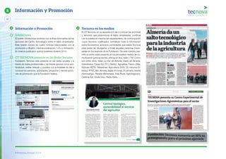 Memoria Anual 2014
50
8 Información y Promoción
Información y Promoción
Infotecnova
El boletín Infotecnova continúa con la línea informativa de las
acciones del Centro Tecnológico entre el tejido empresarial.
Este boletín consta de cuatro noticias relacionadas con la
promoción y difusión, internacionalización, I+D+i y formación.
En total se publicaron quince boletines durante 2014.
CT TECNOVA presente en las Redes Sociales
Fundación Tecnova está presente en las redes sociales y a
través de redes profesionales y de interés general como son:
facebook, twitter, linkedin y youtube con la finalidad de dar a
conocer los servicios, actividades, proyectos y demás accio-
nes de promoción que la Fundación realiza.
Tecnova en los medios
El CT Tecnova, en su apuesta por dar a conocer las acciones
y servicios que proporciona al tejido empresarial, continua
con la puesta en marcha del departamento de comunicación
cuyos técnicos cualificados centralizan toda la información
sobre los eventos, servicios y actividades que realiza Tecnova
para poder así divulgarlos a todas aquellas personas intere-
sadas en los avances de la Fundación. De esta manera, per-
mite al centro estar presente en los principales medios de co-
municación (prensa escrita, prensa on line, radio y TV). Como
son entre otros, Ideal, La Voz de Almería, Diario de Almería,
Interalmeria, Canal Sur (TV y Radio), Agrosfera, Tierra y Mar,
Noticias RETA, Teleprensa, Agricultura 2000, 20 minutos,Ci-
bersur, RTVE, f&h, Almeria digital 24 horas, Fh almería, revista
Hortocampo, Revista Alimentaria, Vida Rural, Agronegocios,
Cadena Ser, Onda Cero, Radio Ejido, …
 