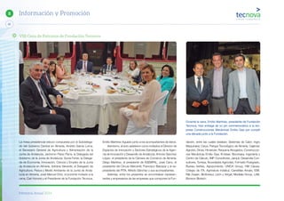 Memoria Anual 2014
62
8 Información y Promoción
La mesa presidencial estuvo compuesta por el Subdelega-
do del Gobierno Central en Almería, Andrés García Lorca,
el Secretario General de Agricultura y Alimentación de la
Junta de Andalucía, Jerónimo Pérez Parra, la Delegada del
Gobierno de la Junta de Andalucía, Sonia Ferrer, la Delega-
da de Economía, Innovación, Ciencia y Empleo de la Junta
de Andalucía en Almería, Adriana Valverde, el Delegado de
Agricultura, Pesca y Medio Ambiente de la Junta de Anda-
lucía en Almería, José Manuel Ortiz, el ponente invitado a la
cena, Carl Honoré y el Presidente de la Fundación Tecnova,
Emilio Martínez Aguado junto a los acompañantes de éstos.
Asimismo, al acto asistieron como invitados el Director de
Espacios de Innovación y Sectores Estratégicos de la Agen-
cia de Innovación y Desarrollo de Andalucía, Antonio Sánchez
López, el presidente de la Cámara de Comercio de Almería,
Diego Martínez, el presidente de ASEMPAL, José Cano, el
presidente del Círculo Mercantil, Francisco Balcázar y el ex-
presidente del PITA, Alfredo Sánchez y sus acompañantes.
Además, entre los presentes se encontraban represen-
tantes y empresarios de las empresas que componen la Fun-
dación, entre las cuales estaban; Sistemas de Calor; Ingro
Maquinaria; Cerys, Parque Tecnológico de Almería, Cajamar,
Agrobío, Dicsa, Himarcán, Requena Abogados, Construccio-
nes Mecánicas Emilio Gea, B-Ideas, Biocrisara, Ingeniería y
Centro de Cálculo, IMP Consultores, Jarquil, Desarrolla Con-
sultores, Torresa, Novedades Agrícolas, Formatio Postgrado,
Bureau Veritas, Agroponiente, UNICA Group, HM Clause,
Colegio de ITA, Agrinature Indalica, Carretillas Amate, IDM,
Rijk Zwaan, Bioflowsur, León y Vergel, Medialia Group, LAB,
Biorizon Biotech.
Durante la cena, Emilio Martínez, presidente de Fundación
Tecnova, hizo entrega de un pin conmemorativo a la em-
presa Construcciones Mecánicas Emilio Gea por cumplir
una década junto a la Fundación.
VIII Cena de Patronos de Fundación Tecnova
 