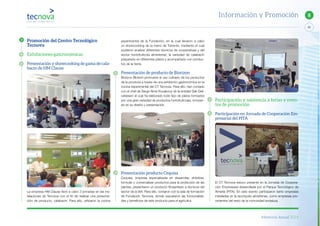Memoria Anual 2014
69
8Información y Promoción
Promoción del Centro Tecnológico
Tecnova
Exhibiciones gastronómicas
Presentación y showcooking de gama de cala-
bacín de HM Clause
La empresa HM Clause llevó a cabo 3 jornadas en las ins-
talaciones de Tecnova con el fin de realizar una presenta-
ción de producto, calabacín. Para ello, utilizaron la cocina
experimental de la Fundación, en la cual llevaron a cabo
un showcooking de la mano de Torrente, mediante el cual
pudieron analizar diferentes técnicos de cooperativas y del
sector hortofrutícola almeriense, la variedad de calabacín
preparado en diferentes platos y acompañado con produc-
tos de la tierra.
Presentación de producto de Biorizon
Biorizon Biotech promueve el uso culinario de los productos
de la provincia a través de una exhibición gastronómica en la
cocina experimental del CT Tecnova. Para ello, han contado
con el chef de Serge Aime Kouakouy de la entidad Sak Deli-
catessen el cual ha elaborado todo tipo de platos formados
por una gran variedad de productos hortofrutícolas, innovan-
do en su diseño y presentación.
Presentación producto Cequisa
Cequisa, empresa especializada en desarrollar, sintetizar,
formular y comercializar productos para la protección de las
plantas, presentaron un producto fitosanitario a técnicos del
sector de la IAA. Para ello, contaron con la sala de formación
de Fundación Tecnova, donde expusieron las funcionalida-
des y beneficios de este producto para el agricultor.
Participación y asistencia a ferias y even-
tos de promoción
Participación en Jornada de Cooperación Em-
presarial del PITA
El CT Tecnova estuvo presente en la Jornada de Coopera-
ción Empresarial desarrollada por el Parque Tecnológico de
Almería (PITA). En este evento participaron tanto empresas
instaladas en la tecnópolis almeriense, como empresas pro-
cedentes del resto de la comunidad andaluza.
 