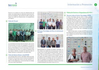 Memoria Anual 2014
75
8Información y Promoción
Visitas de Centros y Organismos de I+D+i
Tecnova visita el Centro Tecnológico CNTA
El Centro Tecnológico Tecnova visitó en varias ocasiones
las instalaciones del CNTA, Centro Nacional de Tecnología
y Seguridad Alimentaria, ubicado en Navarra, para conocer
de primera mano las instalaciones y servicios que posee. En
este sentido, tanto el equipo técnico como los miembros de
la Junta Directiva, tuvieron la oportunidad de visitar el CNTA
y dentro de este marco firmar un acuerdo de colaboración
para ofrecer nuevas líneas y servicios que complementen a
ambos centros y sirvan para cubrir necesidades del sector
agroindustrial.
Dentro de este marco, el equipo del CNTA pudo conocer
las instalaciones de Tecnova para ver el trabajo del Centro así
como establecer las primeras líneas de trabajo de colabora-
ción conjunta.
El Parque Tecnológico de Perú se interesa por
Tecnova
Representantes de empresas del Parque Tecnológico en
Perú visitaron las instalaciones de Tecnova para conocer de
primera mano el cluster agroindustrial almeriense, siendo de
gran interés el funcionamiento y la labor de Tecnova en el
mismo. De esta forma, la gerente de la Fundación, Mª Car-
men Galera, acompañó al grupo durante la visita, explicando
las infraestructuras que alberga, así como los servicios y lí-
neas de investigación que desarrolla para establecer en un
futuro posibles líneas de colaboración mutuas en busca de la
complementariedad entre ambos centros de I+D+i.
Tecnova con el interés de conocer las infraestructuras que
posee y ver posibles líneas de colaboración para futuros pro-
yectos de investigación. Aprovechando la visita, el equipo de
negocio les enseñó las infraestructuras y los equipamientos
que dispone.
Visita de Vicasol
La Junta Directiva de Vicasol visitó la Fundación para conocer
el funcionamiento del centro de investigación y los servicios
de I+D+i que ofrecen al sector hortofrutícola. El presidente de
Tecnova, Emilio Martínez, les dio la bienvenida y les enseñó
las instalaciones que posee y el complejo de infraestructuras
que dispone. Asimismo, les explicó las diferentes áreas de
trabajo existentes, los laboratorios y las plantas piloto.
Visita de Nature Choice y Sat INVER
Las empresas Nature Choice y Sat INVER visitaron las insta-
laciones de Tecnova para conocer el Centro de Investigación
y la labor que realiza para el sector de la IAA. Asimismo, pu-
dieron ver las instalaciones y conocer las líneas de investiga-
ción que se están desarrollando.
 