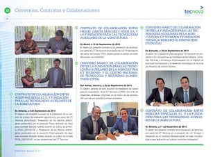 Memoria Anual 2014
92
10 Convenios, Contratos y Colaboraciones
CONVENIO MARCO DE COLABORACIÓN
ENTRE LA FUNDACIÓN PARA LAS TEC-
NOLOGÍAS AUXILIARES DE LA AGRI-
CULTURA (CT TECNOVA) Y FUNDACIÓN
TECNALIA RESEARCH & INNOVATION
(TECNALIA).
En Zamudio, a 24 de Septiembre de 2014
Acuerdo de cooperación para apoyarse mutuamente en pro-
yectos I+D+i, programas de transferencia tecnológica, Jorna-
das Técnicas y encuentros Empresariales con el objetivo de
promover la innovación y el desarrollo tecnológico en la zona
de influencia de ambos Centros.
CONTRATO DE COLABORACIÓN ENTRE
HEROGRA ESPECIALES, S.L. Y LA FUNDA-
CIÓN PARA LAS TECNOLOGÍAS AUXILIA-
RES DE LA AGRICULTURA.
En Almería, a 11 de Noviembre de 2014
El objeto del presente contrato es la prestación de servicios,
por parte de CT Tecnova en el proyecto de I+D “Ensayo y
Desarrollo de un producto Bioestimulante de base microbio-
lógica para aplicación en cultivos hortícolas protegidos”.
CONTRATO DE COLABORACIÓN ENTRE
MIGUEL GARCÍA SÁNCHEZ E HIJOS, S.A. Y
LA FUNDACIÓN PARA LAS TECNOLOGÍAS
AUXILIARES DE LA AGRICULTURA.
En Motril, a 10 de Septiembre de 2014
El objeto del presente contrato es la prestación de servicios,
por parte de CT Tecnova en el proyecto de I+D “Potenciación
del sabor del tomate cherry disminuyendo el vertido al medio
del exceso de nutrientes”
CONVENIO MARCO DE COLABORACIÓN
ENTRE LA FUNDACIÓN PARA LAS TECNO-
LOGÍAS AUXILIARES DE LA AGRICULTURA
(CT TECNOVA)- Y EL CENTRO NACIONAL
DE TECNOLOGÍA Y SEGURIDAD ALIMEN-
TARIA (CNTA).
San Adrián, Navarra, a 23 de Septiembre de 2014
El objetivo general de este acuerdo es establecer las bases
para la cooperación, entre CT Tecnova y CNTA, con el fin de
desarrollar iniciativas conjuntas, en el marco de las activida-
des que les son propias a ambas entidades.
CONTRATO DE COLABORACIÓN ENTRE
AGRIPHAR IBERIA S.L.U. Y FUNDACIÓN
PARA LAS TECNOLOGÍAS AUXILIARES DE
LA AGRICULTURA.
En Almería, a 4 de Septiembre de 2014
El objetivo del presente contrato es la prestación de un ser-
vicio de ensayo de evaluación agronómica, por parte del CT
Tecnova denominado “Evaluación de los efectos antifún-
gicos producidos por el producto Pyrus aplicado vía riego
para combatir Botrytis cinérea durante un cultivo de pimien-
to (P033_22072014)” y “Evaluación de los efectos antifún-
gicos producidos por el producto Pyrus aplicado vía riego
para combatir Botrytis cinérea durante un cultivo de tomate
(P030_22072014)”, en las instalaciones del CT Tecnova.
 