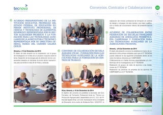 Memoria Anual 2014
93
10Convenios, Contratos y Colaboraciones
realización del módulo profesional de formación en centros
de trabajo y conseguir, de esta manera, una mejor cualifica-
ción a través del conocimiento directo del ambiente real de
trabajo.
ACUERDO DE COLABORACION ENTRE
FEDERACIÓN DE ESCUELAS FAMILIARES
AGRARIAS DE ANDALUCÍA PENIBÉTICA-
EFA CAMPOMAR Y FUNDACIÓN PARA
LAS TECNOLOGIAS AUXILIARES DE LA
AGRICULTURA (TECNOVA).
Almería, a16 de Diciembre de 2014
El objeto del presente convenio es establecer el marco de co-
laboración entre ambas entidades para que el CT TECNOVA
pueda colaborar en las siguientes actividades dentro de los
ciclos formativos ofrecidos por CAMPOMAR:
Colaboraciones en charlas técnicas especializadas y/o con-
ferencias de los investigadores de CT TECNOVA
Realización de grupos de visita de alumnos a las instala-
ciones de CT TECNOVA.
Realización de prácticas de empresa de los alumnos de
CAMPOMAR en el CT TECNOVA.
CONVENIO DE COLABORACIÓN ESCUELA
AGRARIA VÍCAR – FUNDACIÓN PARA LAS
TECNOLOGÍAS AUXILIARES DE LA AGRI-
CULTURA PARA LA FORMACIÓN EN CEN-
TROS DE TRABAJO.
Vícar, Almería, a 16 de Diciembre de 2014
El objetivo del convenio es posibilitar al alumnado del Ciclo
Formativo de Formación Profesional Inicial de “Técnico en
Producción Agropecuaria” desarrollado por el C. D.O. de F.P.
Escuela Agraria Vícar, con Cód. Autorización de la Consejería
de Educación de la Junta de Andalucía Núm. 04003767, la
ACUERDO PRESUPUESTARIO DE LA INS-
TITUCIÓN EDUCATIVA PROPIEDAD DEL
ESTADO FEDERAL DE EDUCACIÓN SU-
PERIOR INSTITUTO PROFESIONAL DE
CIENCIA Y TECNOLOGÍA DE ALIMENTOS,
KEMEROVO, REPRESENTADA POR SU REC-
TOR ALEXANDER PROSEKOV Y LA FUN-
DACIÓN PARA LAS TECNOLOGÍAS AUXI-
LIARES DE LA AGRICULTURA (“TECNOVA”),
REPRESENTADA POR SU DIRECTORA GE-
NERAL MARÍA DEL CARMEN GALERA
QUILES.
Almería, a 12 de Diciembre de 2014
El objeto de este acuerdo es la cooperación con el grupo
de investigación en el área de un proyecto conjunto sobre el
tema: Desarrollo de tecnología para la obtención de bio-con-
servantes basados en bacterias de ácido láctico bacterioci-
nas para aumentar la vida útil de frutas y verduras.
 
