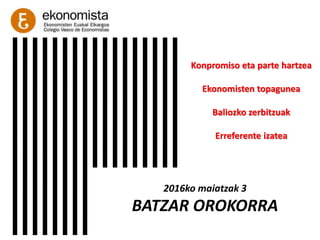 Konpromiso eta parte hartzea
Ekonomisten topagunea
Baliozko zerbitzuak
Erreferente izatea
2016ko maiatzak 3
BATZAR OROKORRA
 