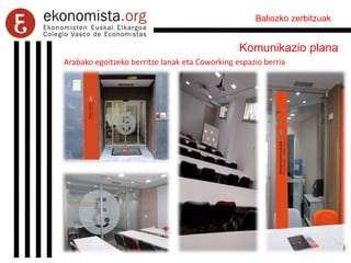 Baliozko zerbitzuak
Komunikazio plana
Arabako egoitzeko berritze lanak eta Coworking espazio berria
 
