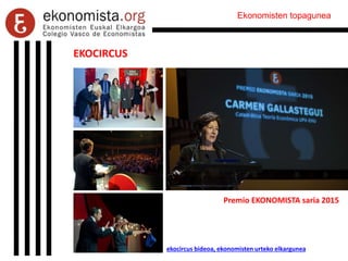 ekocircus bideoa, ekonomisten urteko elkargunea
Ekonomisten topagunea
EKOCIRCUS
Premio EKONOMISTA saria 2015
 