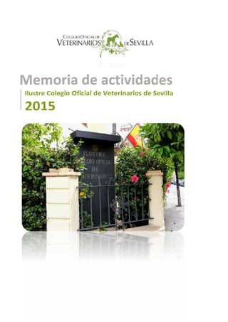 Memoria de actividades
Ilustre Colegio Oficial de Veterinarios de Sevilla
2015
 