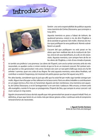 4
MemòriaSocial2015ICàritasDiocesanadeSantFeliudeLlobregat
Índex
Introducció 5
Presentació
Missió 6
Organigrama 7
Carta del director 8
On som? 9
Acció social
Persones ateses 10
Acollida i acompanyament 11
Cobertura de les
necessitats bàsiques 12
Infància 13
Formació i inserció
sociolaboral 15
Sense llar i habitatge 17
Conclusions 19
Treball en xarxa 20
Voluntariat 21
Responsabilitat social 22
Sensibilització i comunicació 23
Recursos gestionats 25
Agraïments 27
 