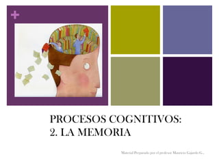 +
PROCESOS COGNITIVOS:
2. LA MEMORIA
Material Preparado por el profesor Mauricio Gajardo G..
 