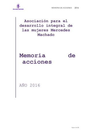 MEMORIA DE ACCIONES 2016
Página 1 de 23
Asociación para el
desarrollo integral de
las mujeres Mercedes
Machado
Memoria de
acciones
AÑO 2016
 