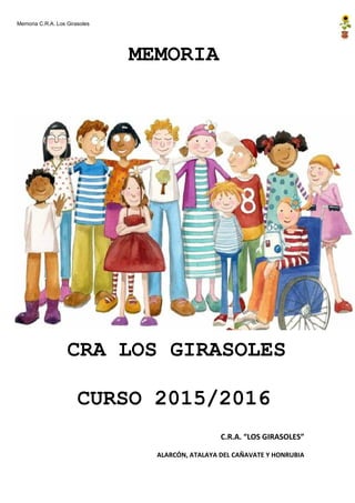 Memoria C.R.A. Los Girasoles
MEMORIA
CRA LOS GIRASOLES
CURSO 2015/2016
C.R.A. “LOS GIRASOLES”
ALARCÓN, ATALAYA DEL CAÑAVATE Y HONRUBIA
 