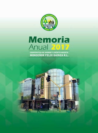 Memoria
Anual 2017COOPERATIVA DE AHORRO Y CRÉDITO ABIERTA
MONSEÑOR FELIX GAINZA R.L.
 