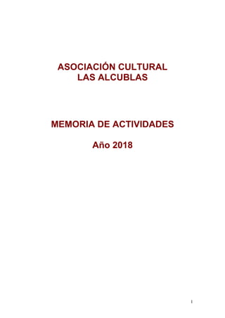 1
ASOCIACIÓN CULTURAL
LAS ALCUBLAS
MEMORIA DE ACTIVIDADES
Año 2018
 
