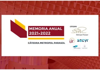 MEMORIA ANUAL
2021-2022
CÁTEDRA METROPOL PARASOL
 