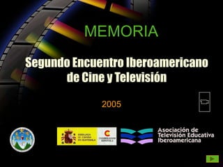 MEMORIA
Segundo Encuentro Iberoamericano
      de Cine y Televisión

             2005
 