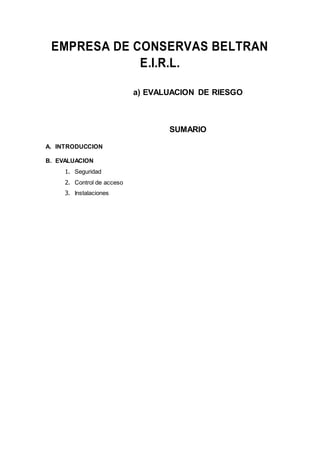 EMPRESA DE CONSERVAS BELTRAN
E.I.R.L.
a) EVALUACION DE RIESGO
SUMARIO
A. INTRODUCCION
B. EVALUACION
1. Seguridad
2. Control de acceso
3. Instalaciones
 