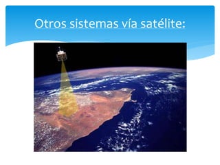 Otros sistemas vía satélite: 
 