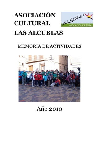 ASOCIACIÓN
CULTURAL
LAS ALCUBLAS

MEMORIA DE ACTIVIDADES




      Año 2010
 