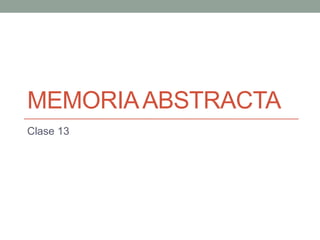 MEMORIA ABSTRACTA
Clase 13
 