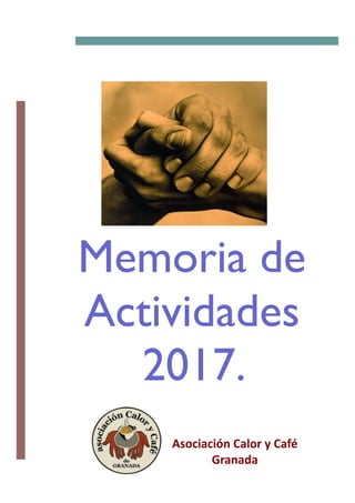 Memoria de
Actividades
2017.
Asociación Calor y Café
Granada
 