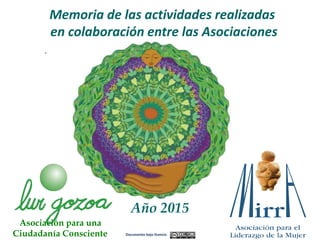 .
Año 2015
Documento bajo licencia
Asociación para una
Ciudadanía Consciente
Memoria de las actividades realizadas
en colaboración entre las Asociaciones
 