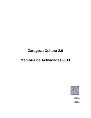 Zaragoza Cultura 2.0

Memoria de Actividades 2011




                              #ZGZc20

                              #ZGZc20
 