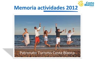 Memoria actividades 2012




  Patronato Turismo Costa Blanca
 