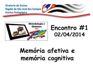 Encontro #1 
02/04/2014 
Memória afetiva e 
memória cognitiva 
 