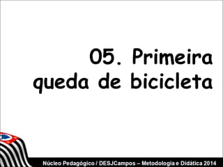 05. Primeira 
queda de bicicleta 
 