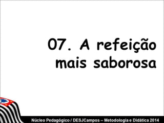 07. A refeição 
mais saborosa 
 