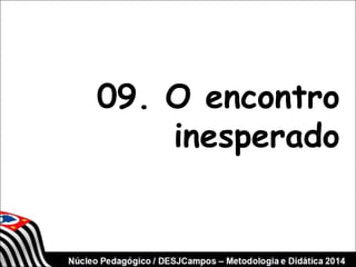 09. O encontro 
inesperado 
 