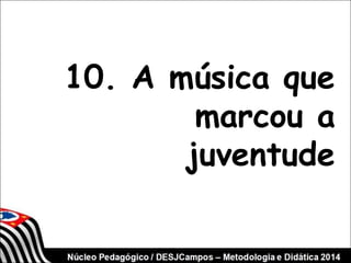 10. A música que 
marcou a 
juventude 
 