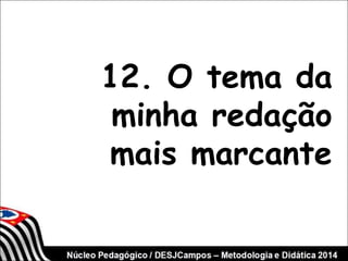 12. O tema da 
minha redação 
mais marcante 
 