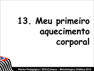 13. Meu primeiro 
aquecimento 
corporal 
 