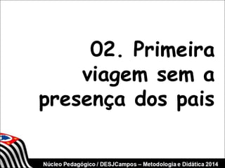 02. Primeira 
viagem sem a 
presença dos pais 
 