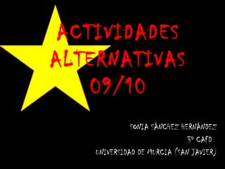 ACTIVIDADES
ALTERNATIVAS
09/10
SONIA SÁNCHEZ HERNÁNDEZ
3º CAFD
UNIVERSIDAD DE MURCIA (SAN JAVIER)

 