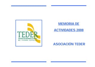 MEMORIA DE
ACTIVIDADES 2008

ASOCIACIÓN TEDER

1

 