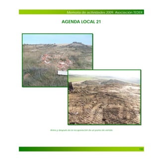 Memoria de actividades 2009. Asociación TEDER

AGENDA LOCAL 21

Antes y después de la recuperación de un punto de vertido

123

 