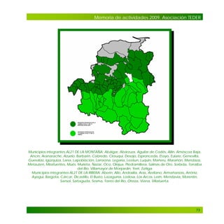 Memoria de actividades 2009. Asociación TEDER

Municipios integrantes AL21 DE LA MONTAÑA: Abáigar, Abárzuza, Aguilar de Codés, Allín, Améscoa Baja,
Ancín, Aranarache, Azuelo, Barbarin, Cabredo, Cirauqui, Desojo, Espronceda, Etayo, Eulate, Genevilla,
Guesálaz, Igúzquiza, Lana, Lapoblación, Larraona, Legaria, Lezáun, Luquin, Mañeru, Marañón, Mendaza,
Metauten, Mirafuentes, Mués, Murieta, Nazar, Oco, Olejua, Piedramillera, Salinas de Oro, Sorlada, Torralba
del Río, Villamayor de Monjardín, Yerri, Zúñiga
Municipios integrantes AL21 DE LA RIBERA: Aberin, Allo, Andosilla, Aras, Arellano, Armañanzas, Arróniz,
Ayegui, Bargota, Cárcar, Dicastillo, El Busto, Lazagurría, Lodosa, Los Arcos, Lerín, Mendavia, Morentin,
Sansol, Sartaguda, Sesma, Torres del Río, Oteiza, Viana, Villatuerta.

73

 