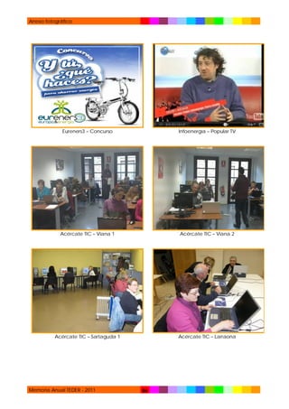 Anexo fotográfico

Eureners3 – Concurso

Infoenergía – Popular TV

Acércate TIC – Viana 1

Acércate TIC – Viana 2

Acércate TIC – Sartaguda 1

Acércate TIC – Larraona

Memoria Anual TEDER - 2011

86

 